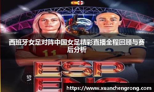 西班牙女足对阵中国女足精彩直播全程回顾与赛后分析
